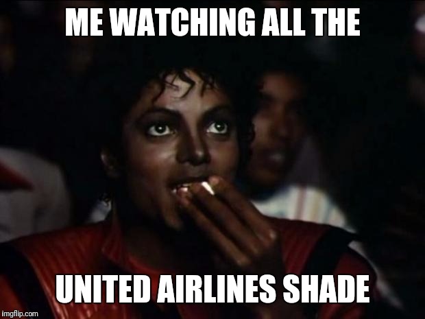 Michael Jackson Popcorn Meme | ME WATCHING ALL THE; UNITED AIRLINES SHADE | image tagged in memes,michael jackson popcorn | made w/ Imgflip meme maker