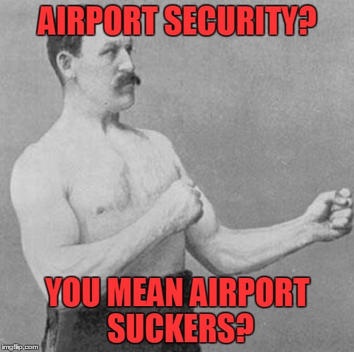 AIRPORT SECURITY? YOU MEAN AIRPORT SUCKERS? | made w/ Imgflip meme maker