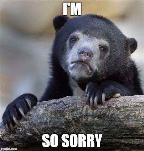 I'm a coward | I'M; SO SORRY | image tagged in memes,confession bear,men and women,relationships | made w/ Imgflip meme maker