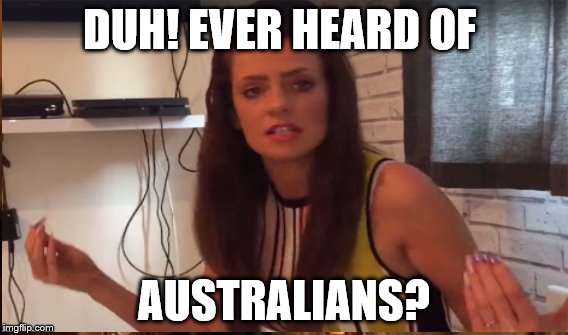 DUH! EVER HEARD OF AUSTRALIANS? | made w/ Imgflip meme maker