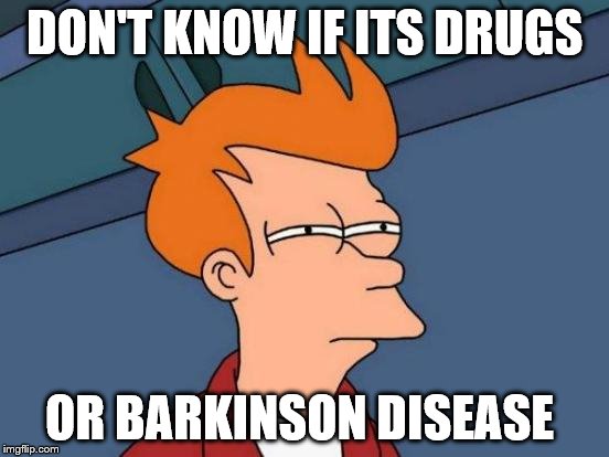 Futurama Fry Meme | DON'T KNOW IF ITS DRUGS OR BARKINSON DISEASE | image tagged in memes,futurama fry | made w/ Imgflip meme maker