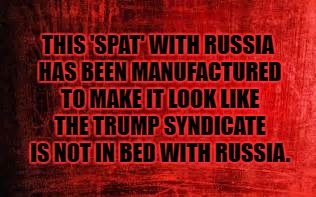 Trump's Fake Fight with Putin | THIS 'SPAT' WITH RUSSIA HAS BEEN MANUFACTURED TO MAKE IT LOOK LIKE THE TRUMP SYNDICATE IS NOT IN BED WITH RUSSIA. | image tagged in trump,russia,syria,putin | made w/ Imgflip meme maker