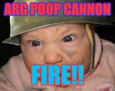 Army Baby | ARG POOP CANNON; FIRE!! | image tagged in army baby | made w/ Imgflip meme maker