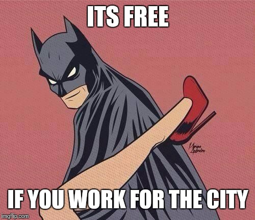 ITS FREE IF YOU WORK FOR THE CITY | made w/ Imgflip meme maker