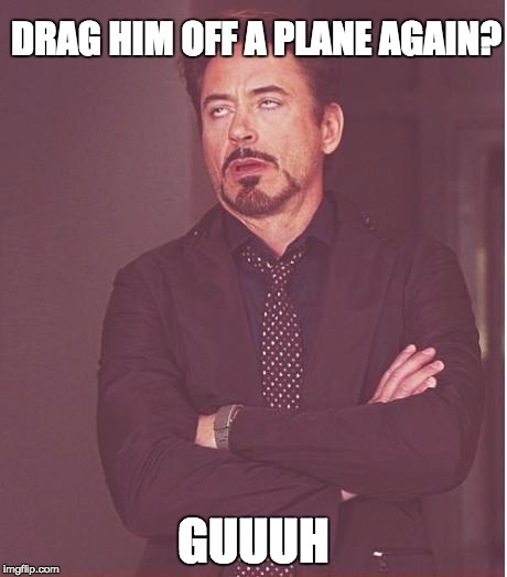 Face You Make Robert Downey Jr | DRAG HIM OFF A PLANE AGAIN? GUUUH | image tagged in memes,face you make robert downey jr | made w/ Imgflip meme maker
