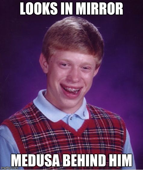 Bad luck Brian is just too unlucky... | LOOKS IN MIRROR; MEDUSA BEHIND HIM | image tagged in memes,bad luck brian,meme,funny,medusa | made w/ Imgflip meme maker