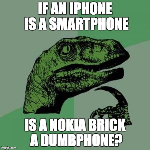 Philosoraptor | IF AN IPHONE IS A SMARTPHONE; IS A NOKIA BRICK A DUMBPHONE? | image tagged in memes,philosoraptor | made w/ Imgflip meme maker
