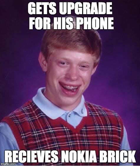 Bad Luck Brian Meme | GETS UPGRADE FOR HIS PHONE; RECIEVES NOKIA BRICK | image tagged in memes,bad luck brian | made w/ Imgflip meme maker