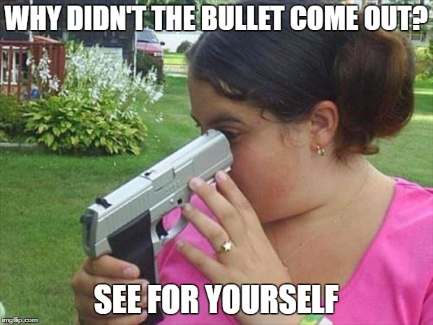 WHY DIDN'T THE BULLET COME OUT? SEE FOR YOURSELF | image tagged in scumbag | made w/ Imgflip meme maker