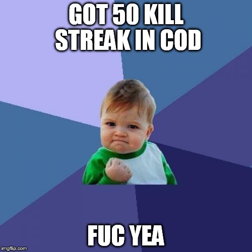 Success Kid Meme | GOT 50 KILL STREAK IN COD; FUC YEA | image tagged in memes,success kid | made w/ Imgflip meme maker