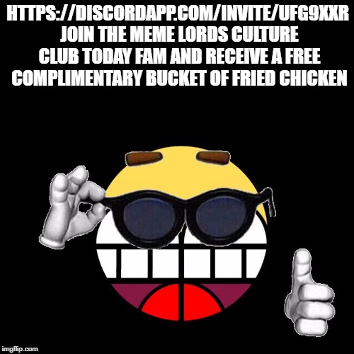 Meme Lords Culture Club Invite | HTTPS://DISCORDAPP.COM/INVITE/UFG9XXR JOIN THE MEME LORDS CULTURE CLUB TODAY FAM AND RECEIVE A FREE COMPLIMENTARY BUCKET OF FRIED CHICKEN | image tagged in epyc,wynn,meme,lords,culture,club | made w/ Imgflip meme maker