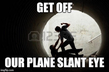 GET OFF OUR PLANE SLANT EYE | made w/ Imgflip meme maker