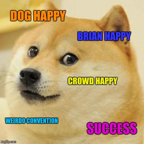 Doge Meme | DOG HAPPY BRIAN HAPPY CROWD HAPPY WEIRDO CONVENTION SUCCESS | image tagged in memes,doge | made w/ Imgflip meme maker