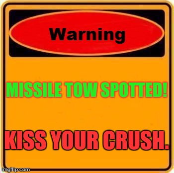 Warning Sign Meme | MISSILE TOW SPOTTED! KISS YOUR CRUSH. | image tagged in memes,warning sign | made w/ Imgflip meme maker