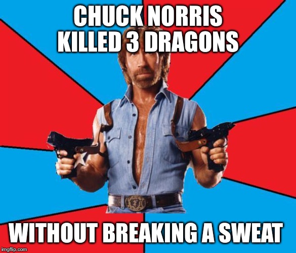 Even dragons don't stand a chance against chuck Norris  | CHUCK NORRIS KILLED 3 DRAGONS; WITHOUT BREAKING A SWEAT | image tagged in memes,chuck norris with guns,chuck norris,dragon | made w/ Imgflip meme maker