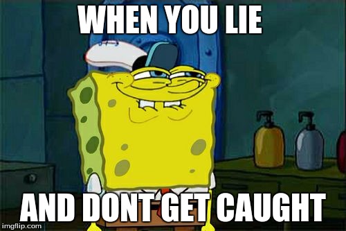 Don't You Squidward Meme | WHEN YOU LIE; AND DONT GET CAUGHT | image tagged in memes,dont you squidward | made w/ Imgflip meme maker