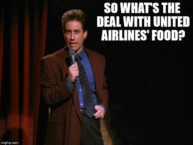 Seinfeld | SO WHAT'S THE DEAL WITH UNITED AIRLINES' FOOD? | image tagged in seinfeld | made w/ Imgflip meme maker