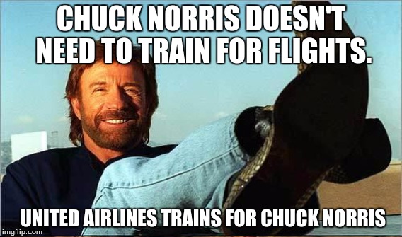 CHUCK NORRIS DOESN'T NEED TO TRAIN FOR FLIGHTS. UNITED AIRLINES TRAINS FOR CHUCK NORRIS | made w/ Imgflip meme maker