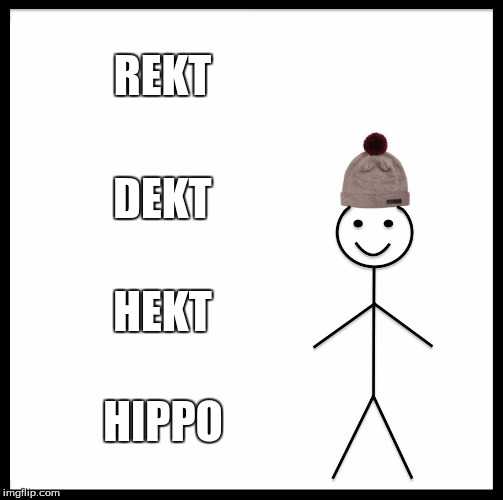 Be Like Bill Meme | REKT; DEKT; HEKT; HIPPO | image tagged in memes,be like bill | made w/ Imgflip meme maker