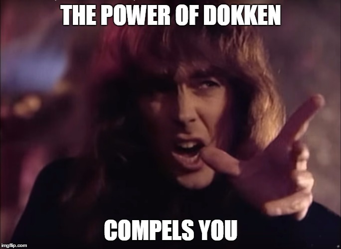 The Power Of Dokken | THE POWER OF DOKKEN; COMPELS YOU | image tagged in power | made w/ Imgflip meme maker