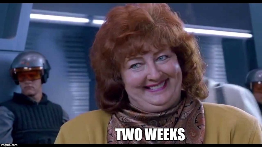 TWO WEEKS | TWO WEEKS | image tagged in funny,two weeks,total recall | made w/ Imgflip meme maker