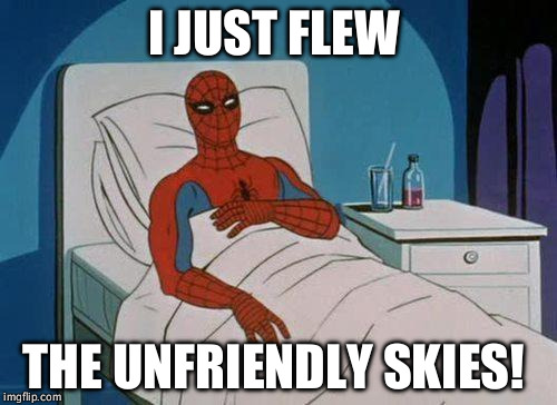 Spiderman Hospital Meme | I JUST FLEW; THE UNFRIENDLY SKIES! | image tagged in memes,spiderman hospital,spiderman | made w/ Imgflip meme maker