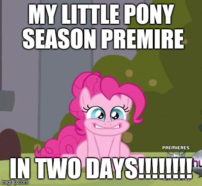 Excited Pinkie Pie | MY LITTLE PONY SEASON PREMIRE; IN TWO DAYS!!!!!!!! | image tagged in excited pinkie pie | made w/ Imgflip meme maker