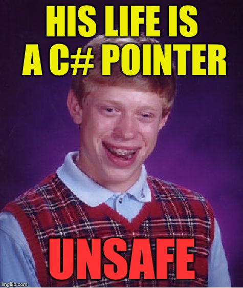 Bad Luck Brian Meme | HIS LIFE IS A C# POINTER; UNSAFE | image tagged in memes,bad luck brian | made w/ Imgflip meme maker