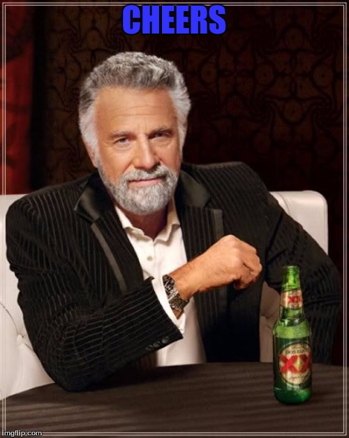 The Most Interesting Man In The World Meme | CHEERS | image tagged in memes,the most interesting man in the world | made w/ Imgflip meme maker