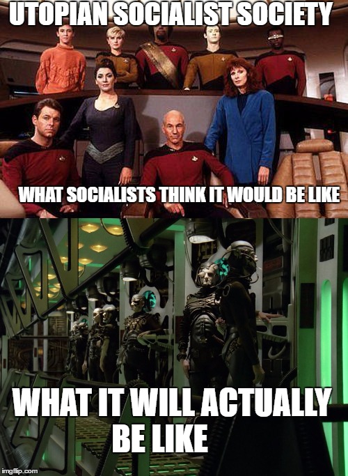 UTOPIAN SOCIALIST SOCIETY; WHAT SOCIALISTS THINK IT WOULD BE LIKE; WHAT IT WILL ACTUALLY BE LIKE | image tagged in star trek,socialism,capitalism,liberalism | made w/ Imgflip meme maker