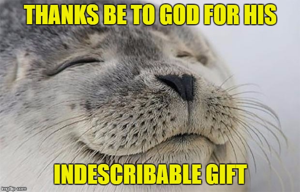 THANKS BE TO GOD FOR HIS INDESCRIBABLE GIFT | made w/ Imgflip meme maker