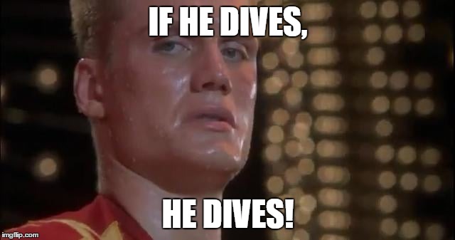 IF HE DIVES, HE DIVES! | made w/ Imgflip meme maker