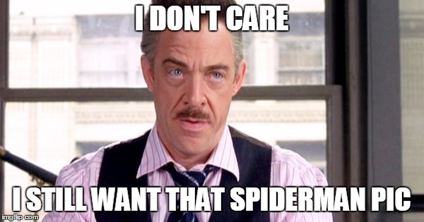 I DON'T CARE I STILL WANT THAT SPIDERMAN PIC | made w/ Imgflip meme maker