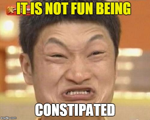 my face when im constipated | IT IS NOT FUN BEING; CONSTIPATED | image tagged in memes,impossibru guy original,constipated | made w/ Imgflip meme maker