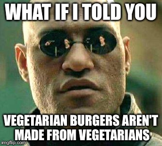 What if i told you | WHAT IF I TOLD YOU; VEGETARIAN BURGERS AREN'T MADE FROM VEGETARIANS | image tagged in what if i told you | made w/ Imgflip meme maker