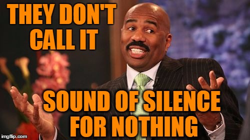 Steve Harvey Meme | THEY DON'T CALL IT SOUND OF SILENCE FOR NOTHING | image tagged in memes,steve harvey | made w/ Imgflip meme maker