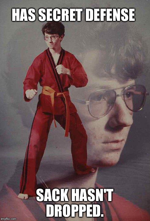 Karate Kyle | HAS SECRET DEFENSE; SACK HASN'T DROPPED. | image tagged in memes,karate kyle | made w/ Imgflip meme maker