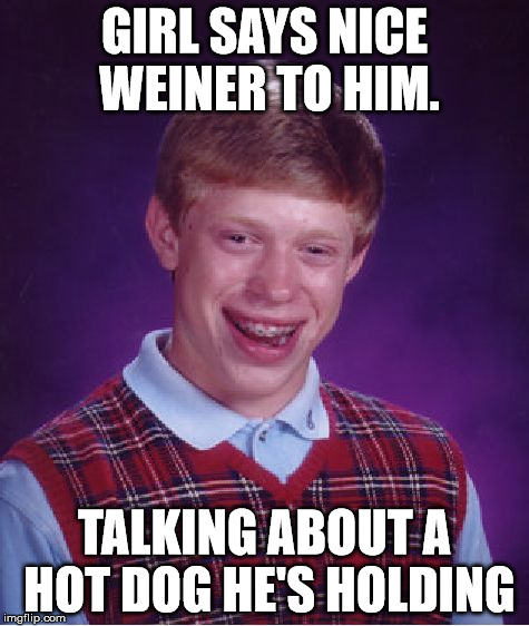 Bad Luck Brian | GIRL SAYS NICE WEINER TO HIM. TALKING ABOUT A HOT DOG HE'S HOLDING | image tagged in memes,bad luck brian | made w/ Imgflip meme maker