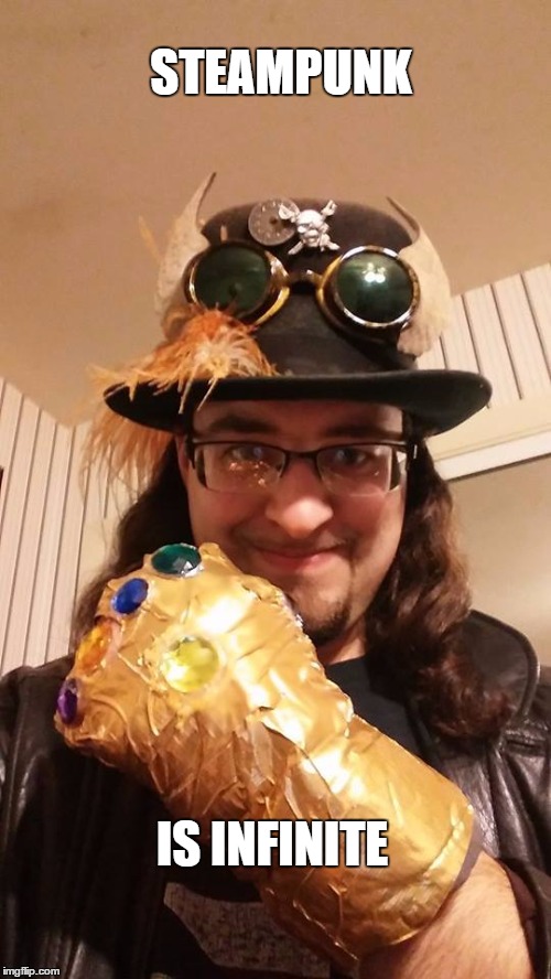 steampunk is infinite | STEAMPUNK; IS INFINITE | image tagged in steampunk,infinity gauntlet,marvel comics,victorian,thanos | made w/ Imgflip meme maker