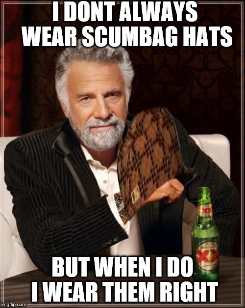 The Most Interesting Man In The World | I DONT ALWAYS WEAR SCUMBAG HATS; BUT WHEN I DO I WEAR THEM RIGHT | image tagged in memes,the most interesting man in the world,scumbag | made w/ Imgflip meme maker
