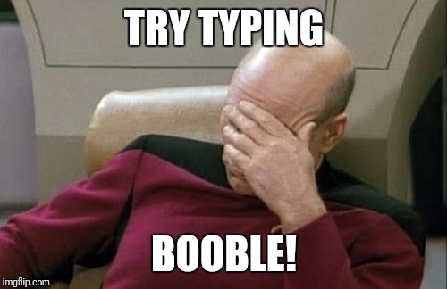 Captain Picard Facepalm Meme | TRY TYPING BOOBLE! | image tagged in memes,captain picard facepalm | made w/ Imgflip meme maker