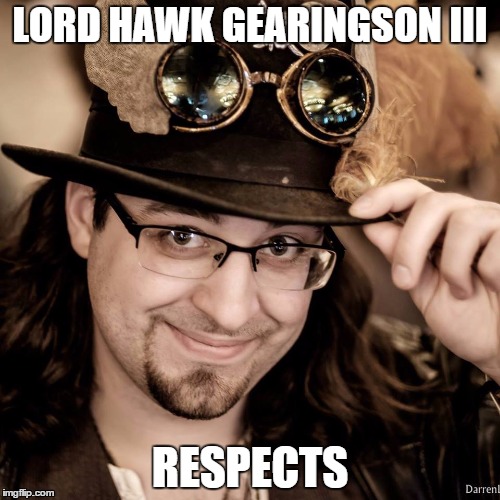 Steampunk Respect | LORD HAWK GEARINGSON III; RESPECTS | image tagged in steampunk,respect,top hat,victorian,steampunk hat | made w/ Imgflip meme maker