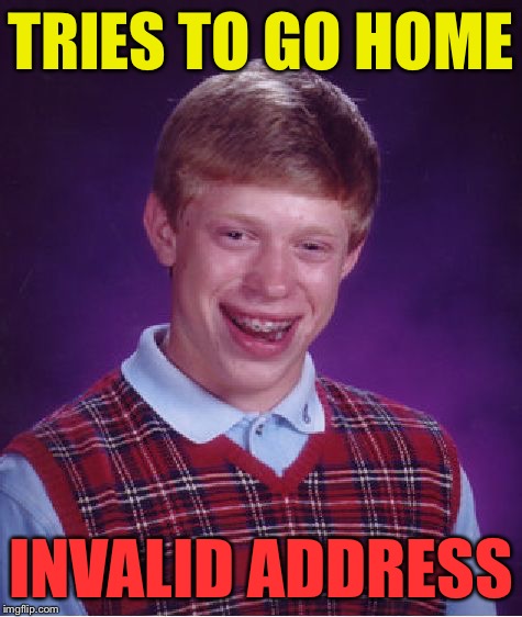 Bad Luck Brian Meme | TRIES TO GO HOME INVALID ADDRESS | image tagged in memes,bad luck brian | made w/ Imgflip meme maker