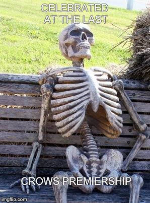 Waiting Skeleton Meme | CELEBRATED AT THE LAST; CROWS PREMIERSHIP | image tagged in memes,waiting skeleton | made w/ Imgflip meme maker