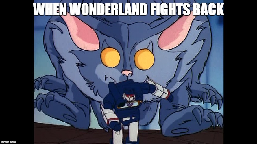 WHEN WONDERLAND FIGHTS BACK | image tagged in transformers g1,humor | made w/ Imgflip meme maker