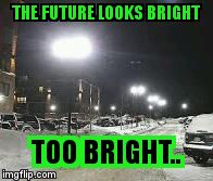 THE FUTURE LOOKS BRIGHT; TOO BRIGHT.. | image tagged in bright future | made w/ Imgflip meme maker