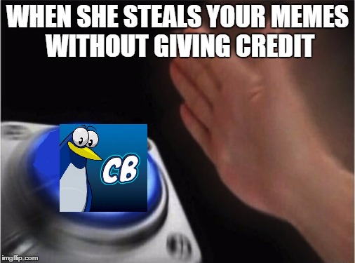 Blank Nut Button | WHEN SHE STEALS YOUR MEMES WITHOUT GIVING CREDIT | image tagged in blank blue button | made w/ Imgflip meme maker