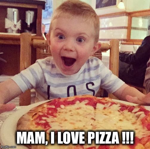 I love Pizza! | MAM, I LOVE PIZZA !!! | image tagged in pizza | made w/ Imgflip meme maker