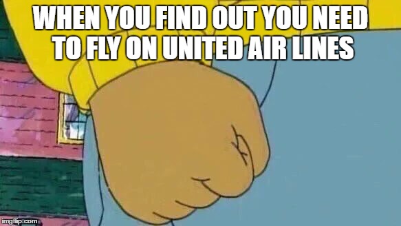 Arthur Fist | WHEN YOU FIND OUT YOU NEED TO FLY ON UNITED AIR LINES | image tagged in memes,arthur fist | made w/ Imgflip meme maker