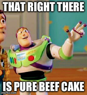 THAT RIGHT THERE; IS PURE BEEF CAKE | image tagged in beef cake | made w/ Imgflip meme maker